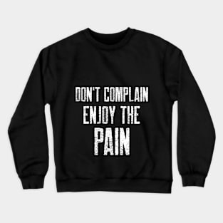 DON'T COMPLAIN ENJOY THE PAIN Crewneck Sweatshirt